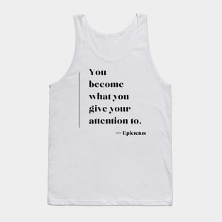 “You become what you give your attention to.”  ― Epictetus Tank Top